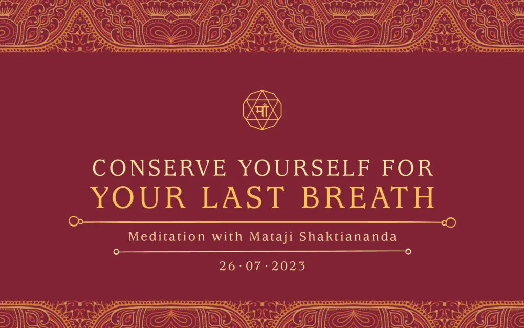 CONSERVE YOURSELF FOR YOUR LAST BREATH